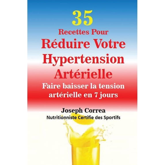 35 Recettes Pour Réduire Votre Hypertension Artérielle: Faire baisser la tension artérielle en 7 jours, (Paperback)