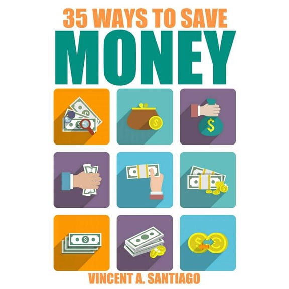 35 Ways To Save Money : 35 Quick and Easy Money Saving Tips to Give You A Larger Bank Account & Freedom to Buy What You Truly Desire (Paperback)