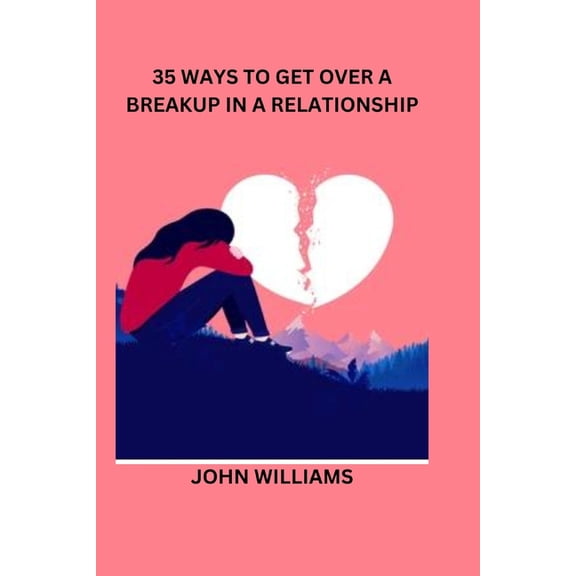 35 Ways to Get Over a Breakup in a Relationship, (Paperback)