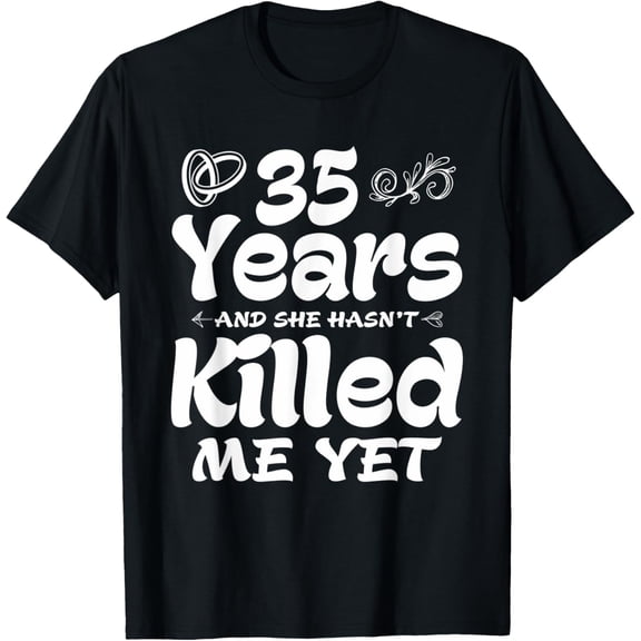 35 Years in She hasn't Killed Me | 35th Wedding Anniversary T-Shirt