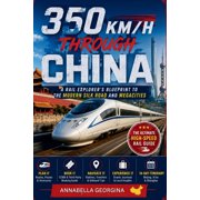 350 KM/H Through China A Rail Explorer's Blueprint to the Modern Silk Road and Megacities, Paperback