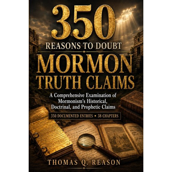 350 Reasons to Doubt Mormon Truth Claims: A Documented Reference for Research and Study, (Paperback)