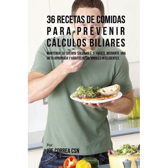 36 Recetas De Comidas Para Prevenir Cálculos Biliares : Mantenga Su Cuerpo Saludable Y Fuerte Mediante Una Dieta Apropiada y Hábitos Nutricionales Inteligentes (Paperback)