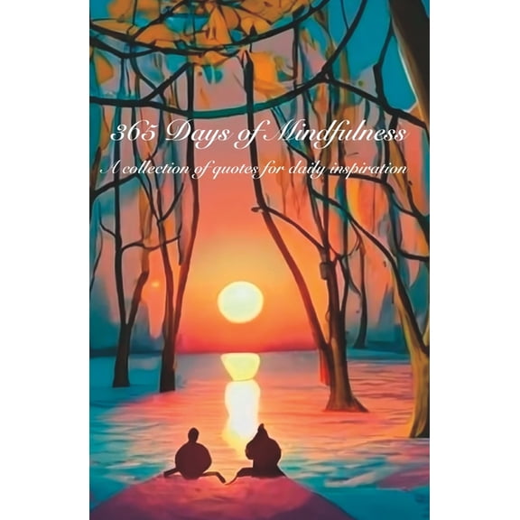 365: A Collection of Quotes for Daily Inspiration: 365 Days of Mindfulness : A collection of quotes for daily inspiration (Paperback)