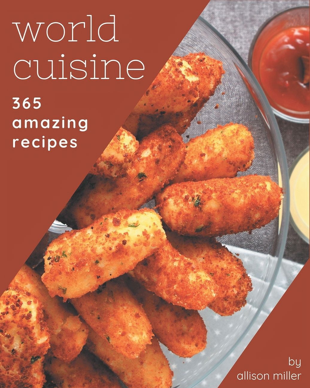 365 Amazing World Cuisine Recipes Greatest World Cuisine Cookbook of