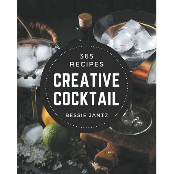 365 Creative Cocktail Recipes: Cocktail Cookbook - Your Best Friend Forever, (Paperback)