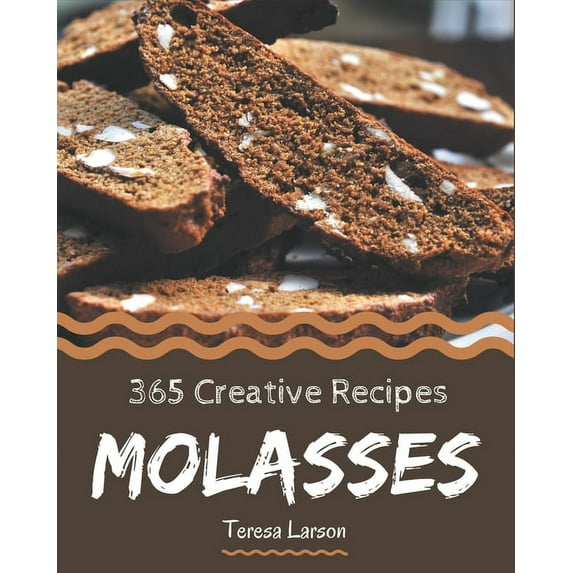 365 Creative Molasses Recipes: Cook it Yourself with Molasses Cookbook!, (Paperback)