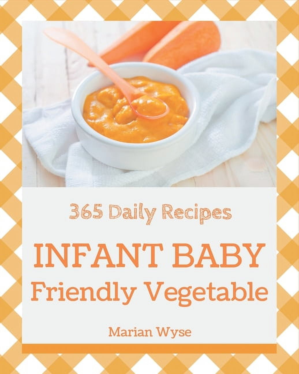 365 Daily Infant Baby Friendly Vegetable Recipes: Everything You