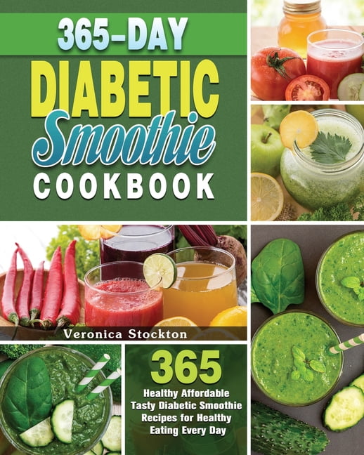 365 Day Diabetic Smoothie Cookbook 365 Healthy Affordable Tasty Diabetic Smoothie Recipes for Healthy Eating Every Day Paperback