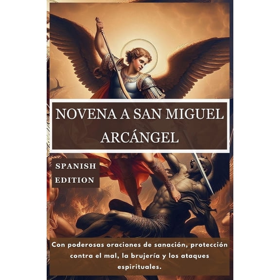 365 Days Prayer Books Novena a San Miguel Arcngel: Con poderosas oraciones de sanacin, proteccin contra el mal, la brujera y los ataques e, (Paperback)