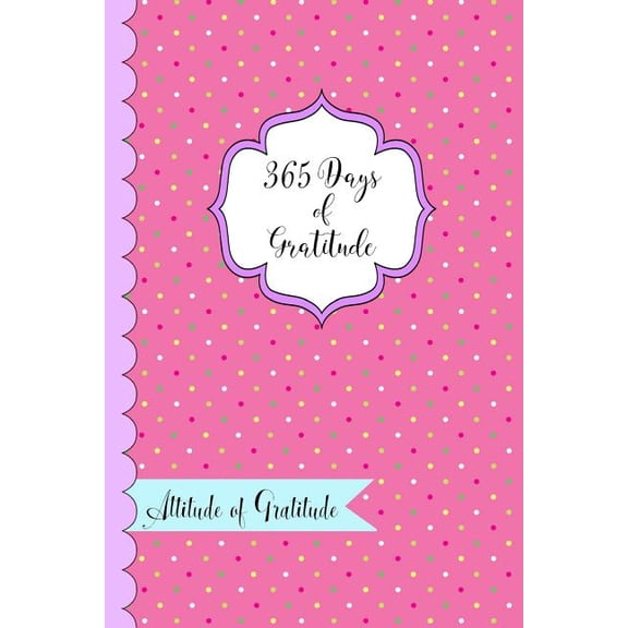365 Days of Gratitude- Attitude of Gratitude: One Year of Giving Thanks and Gratitude, (Paperback)