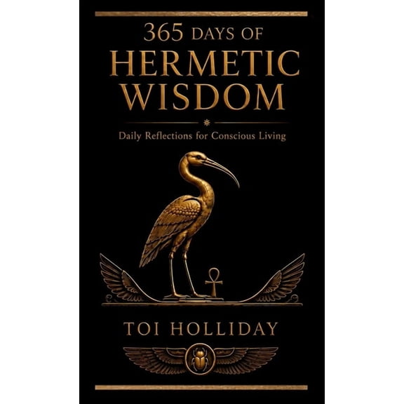 365 Days of Hermetic Wisdom 365 Days of Hermetic Wisdom: Daily Reflections for Conscious Living, Book 1, (Hardcover)