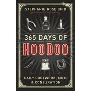 STEPHANIE ROSE BIRD 365 Days of Hoodoo: Daily Rootwork, Mojo & Conjuration (Paperback)