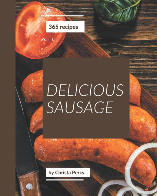 365 Delicious Sausage Recipes: A Sausage Cookbook You Will Love, (Paperback)