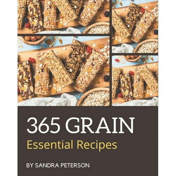 365 Essential Grain Recipes: The Best Grain Cookbook that Delights Your Taste Buds, (Paperback)