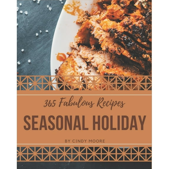 365 Fabulous Seasonal Holiday Recipes: A Seasonal Holiday Cookbook for All Generation (Paperback)
