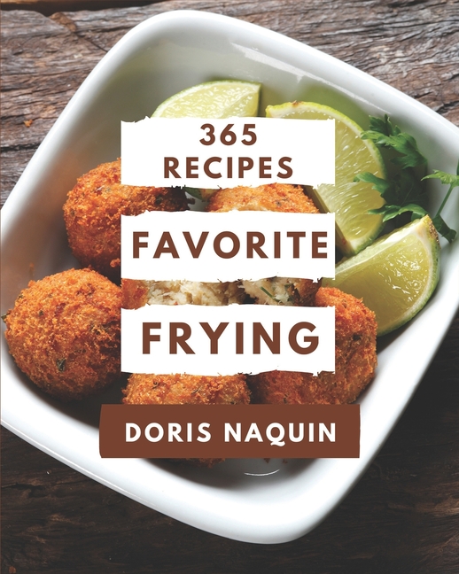 365 Favorite Frying Recipes : A Frying Cookbook You Will Love (Paperback)