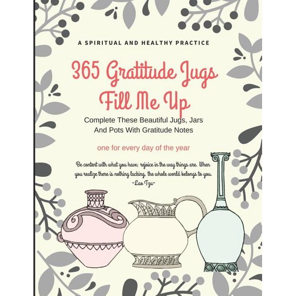 365 Gratitude Jugs Fill Me Up: Complete These Pretty Jugs, Jars and Pots with Gratitude Notes, Dimension 8.5 X 11, Soft Glossy Cover