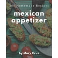 thumbnail image 1 of 365 Homemade Mexican Appetizer Recipes: Best-ever Mexican Appetizer Cookbook for Beginners (Paperback), 1 of 1