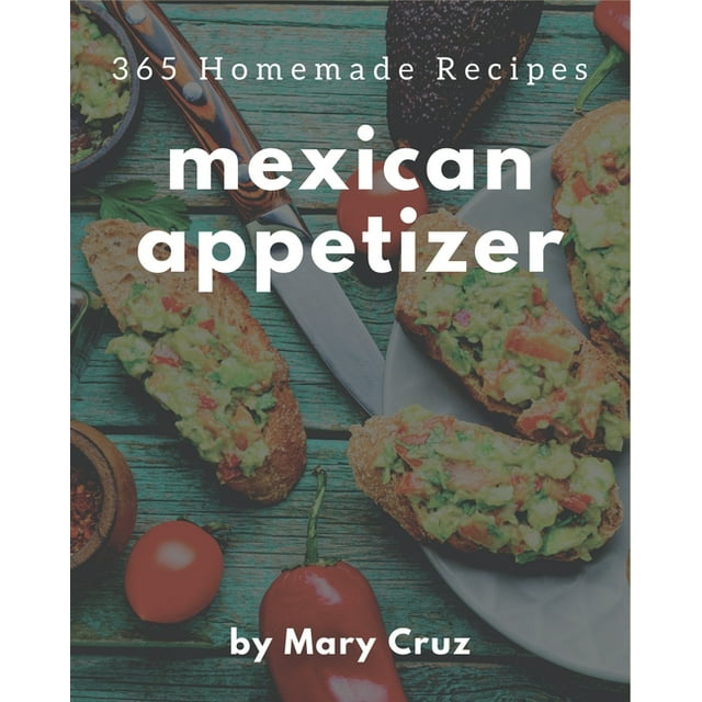 365 Homemade Mexican Appetizer Recipes: Best-ever Mexican Appetizer Cookbook for Beginners (Paperback)