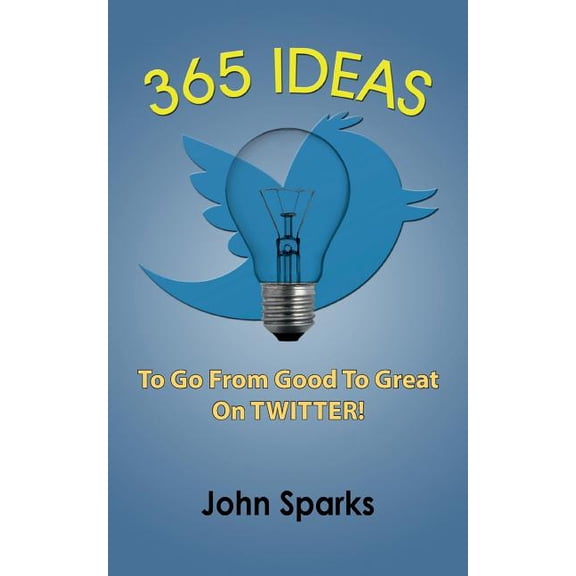 365 Ideas To Go From Good To Great On TWITTER!