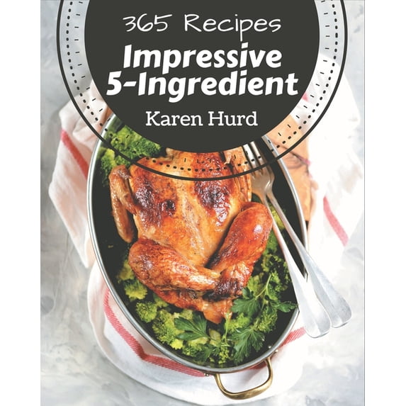 365 Impressive 5-Ingredient Recipes: A 5-Ingredient Cookbook for Effortless Meals (Paperback)