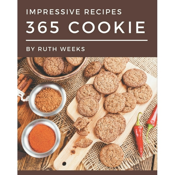 365 Impressive Cookie Recipes: A One-of-a-kind Cookie Cookbook, (Paperback)