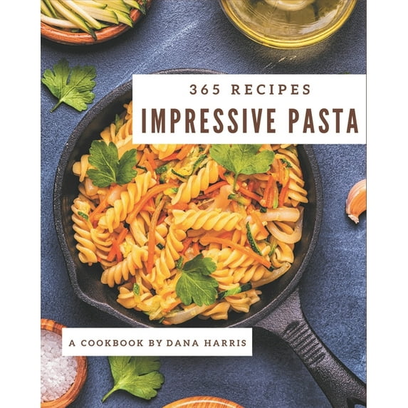 365 Impressive Pasta Recipes: Best-ever Pasta Cookbook for Beginners