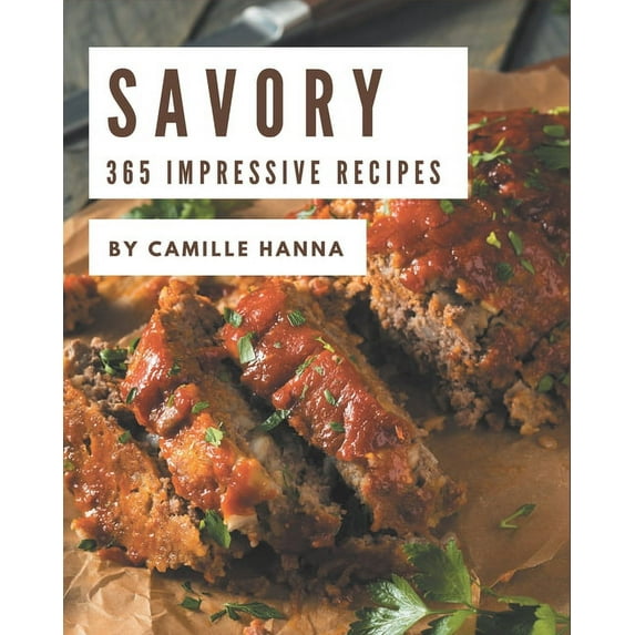 365 Impressive Savory Recipes: The Highest Rated Savory Cookbook You Should Read, (Paperback)
