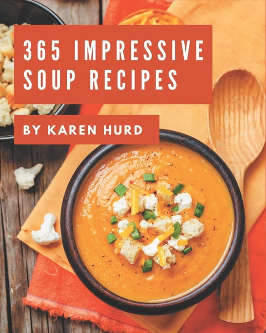 365 Impressive Soup Recipes: A Soup Cookbook Everyone Loves! [Book]