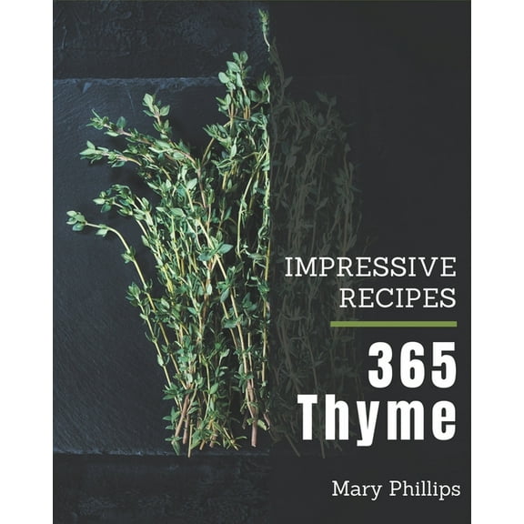 365 Impressive Thyme Recipes: A Must-have Thyme Cookbook for Everyone, (Paperback)