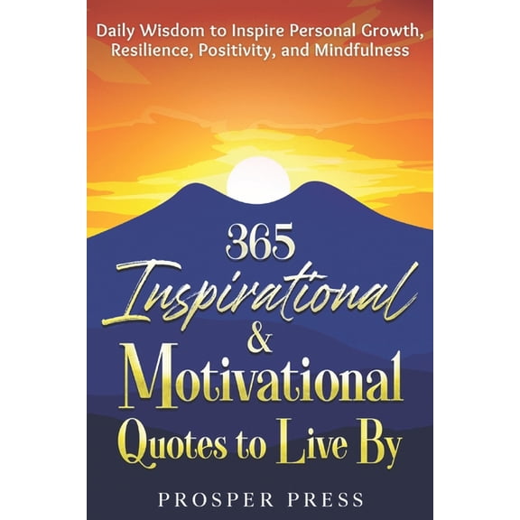 365 Inspirational & Motivational Quotes to Live By: Daily Wisdom to Inspire Personal Growth, Resilience, Positivity,, (Paperback)