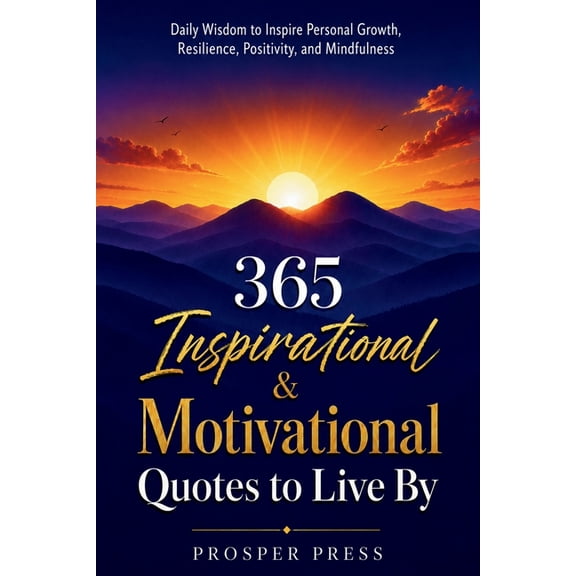 365 Inspirational & Motivational Quotes to Live By: Daily Wisdom to Inspire Personal Growth, Resilience, Positivity, and, (Paperback)