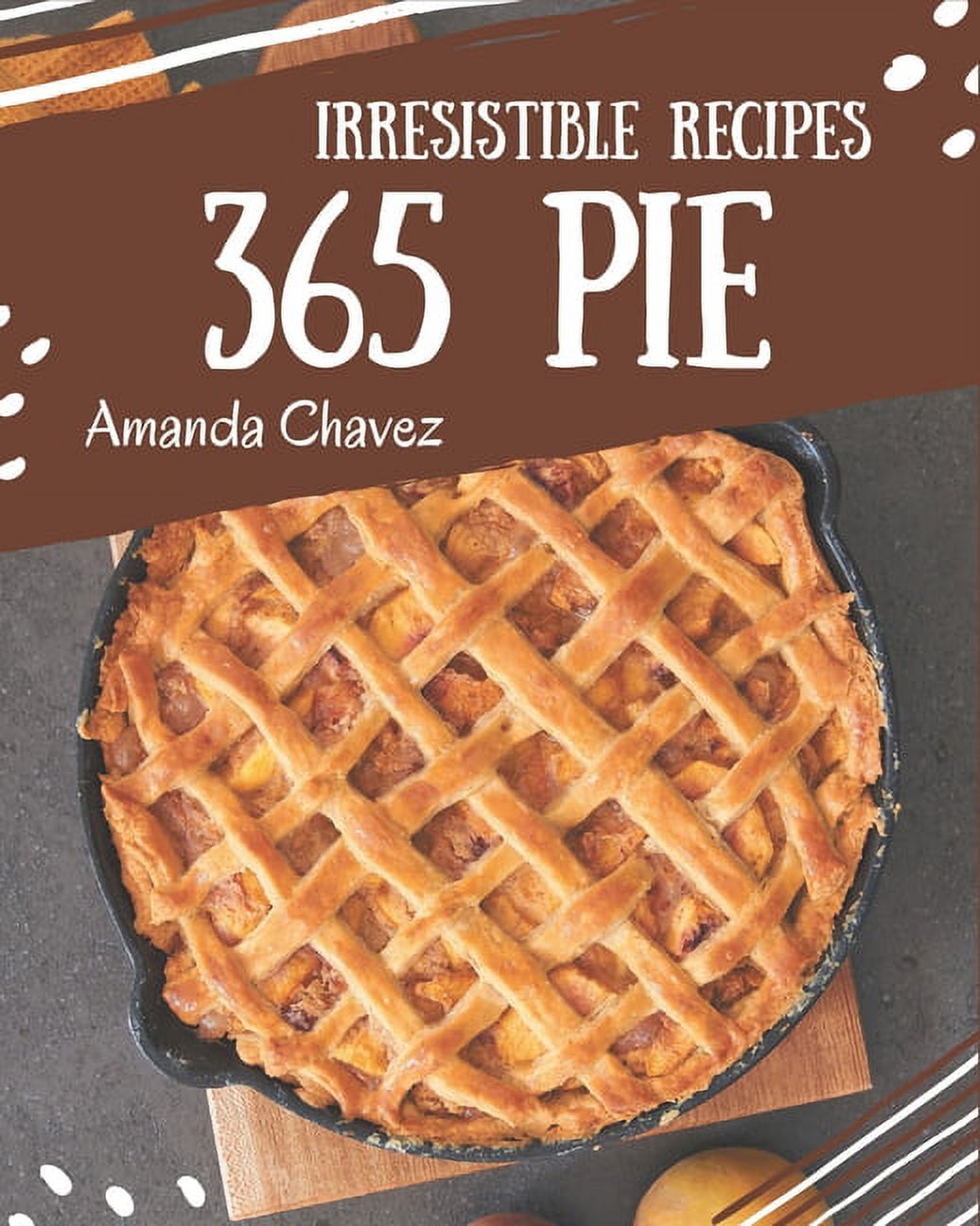 365 Irresistible Pie Recipes : Discover Pie Cookbook NOW! (Paperback) - image 1 of 1