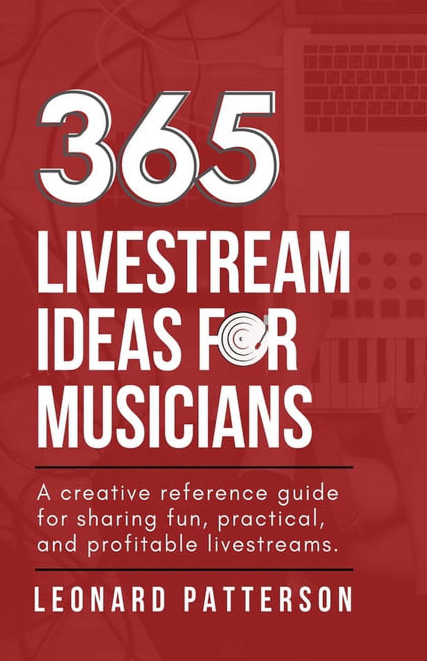 365 Livestream Ideas for Musicians A creative resource guide for sharing fun, practical, and profitable livestreams (Paperback)