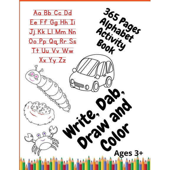365 Pages Alphabet Activity Book Write, Dab, Draw and Color Ages 3+: A-Z, 26 Letters, 7 pages of activities for each let, (Paperback)