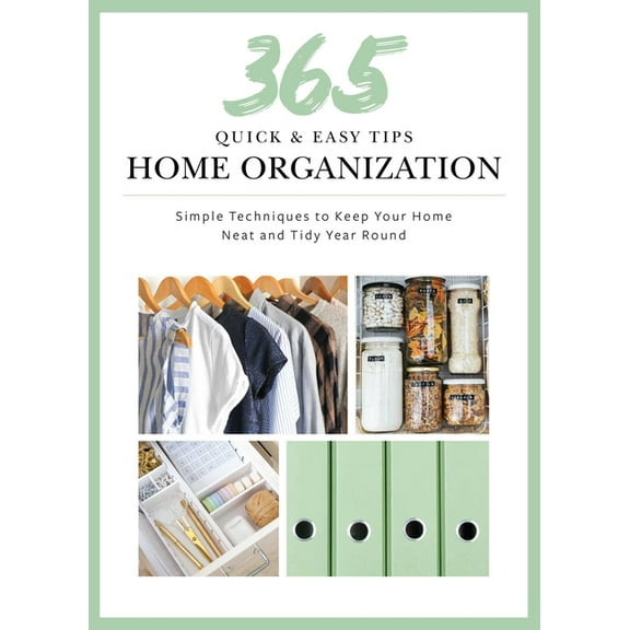 365 Quick & Easy Tips: Home Organization : Simple Techniques to Keep Your Home Neat and Tidy Year Round (Hardcover)