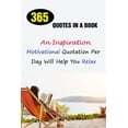 thumbnail image 1 of 365 Quotes In A Book: An Inspirational, Motivational Quotation Per Day Will Help You Relax (Paperback), 1 of 1