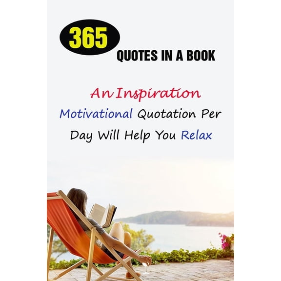 365 Quotes In A Book: An Inspirational, Motivational Quotation Per Day Will Help You Relax (Paperback)