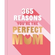 365 Reasons Why Youre the Perfect Mom A Little Book of Perfect Words to Let Your Mom Know How Much You Love Her Hardcover