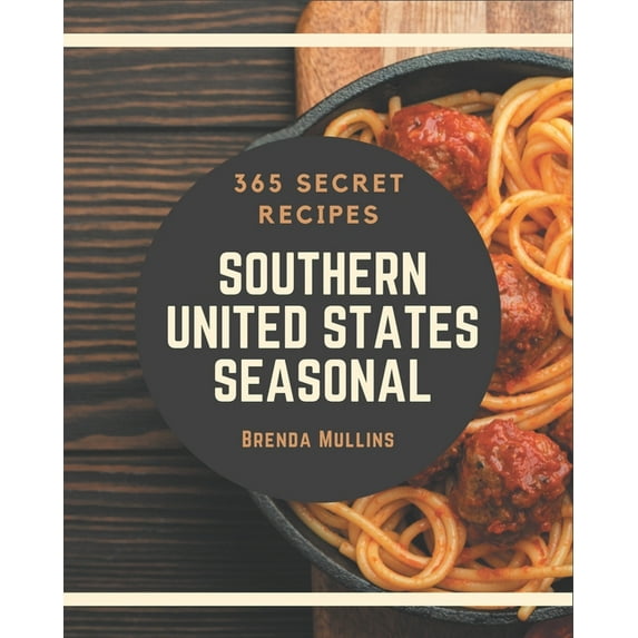 365 Secret Southern United States Seasonal Recipes: Best-ever Southern United States Seasonal Cookbook for Beginners, (Paperback)