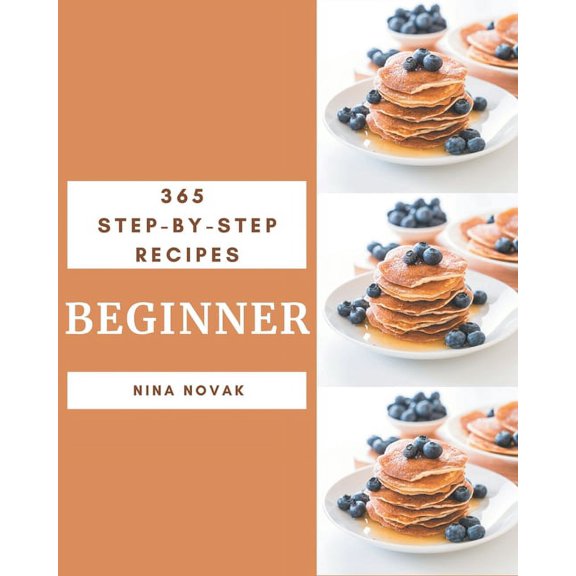 365 Step-by-Step Beginner Recipes: Make Cooking at Home Easier with Beginner Cookbook! (Paperback)