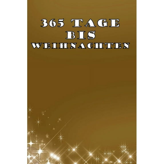 365 Tage bis Weihnachten: 365 Tage Countdown bis Weihnachten - Spaß und Freude - (Lustiges) Weihnachtsgeschenk - Hochglanzcover "Goldenes Cover" (Paperback)