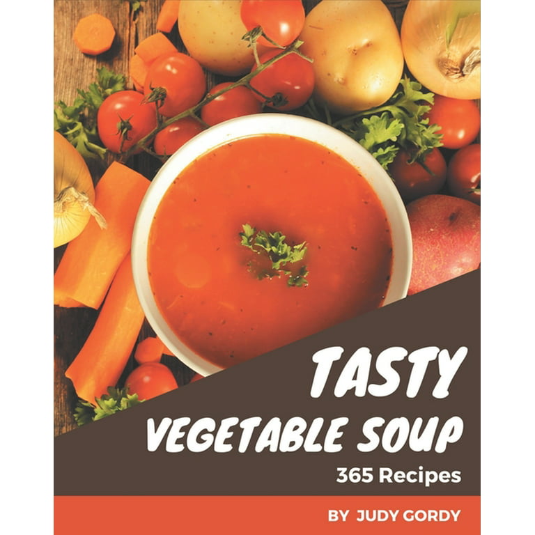 365 Tasty Vegetable Soup Recipes : Vegetable Soup Cookbook - All The Best  Recipes You Need are Here! (Paperback)