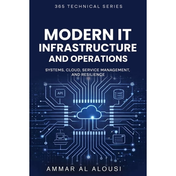 365 Technical Modern IT Infrastructure and Operations: Systems, Cloud, Service Management, and Resilience, (Paperback)