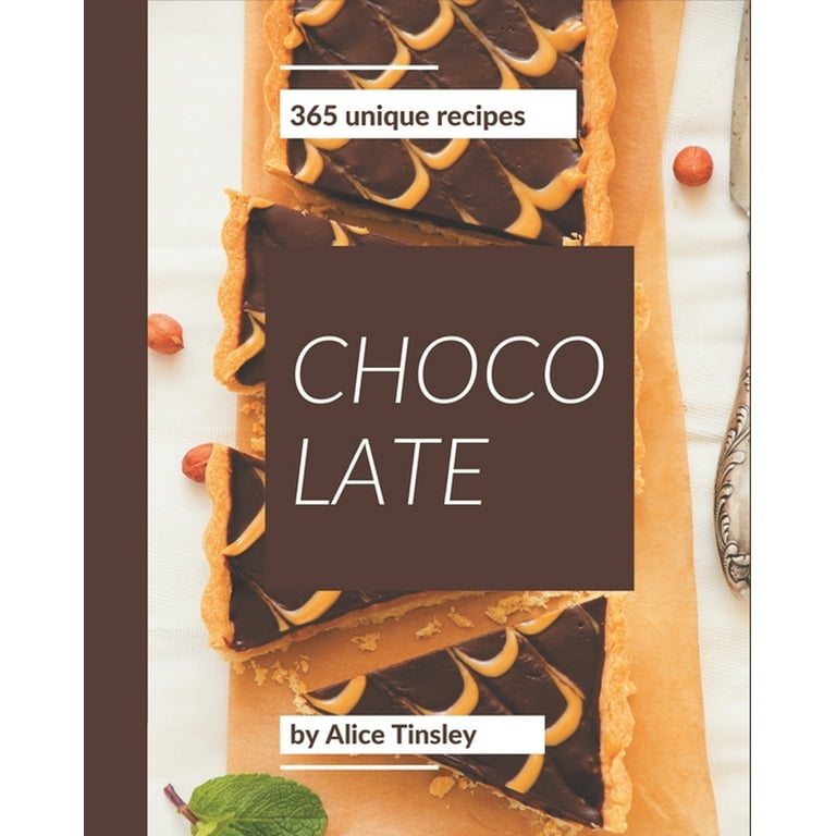 365 Unique Chocolate Recipes: Best-ever Chocolate Cookbook for