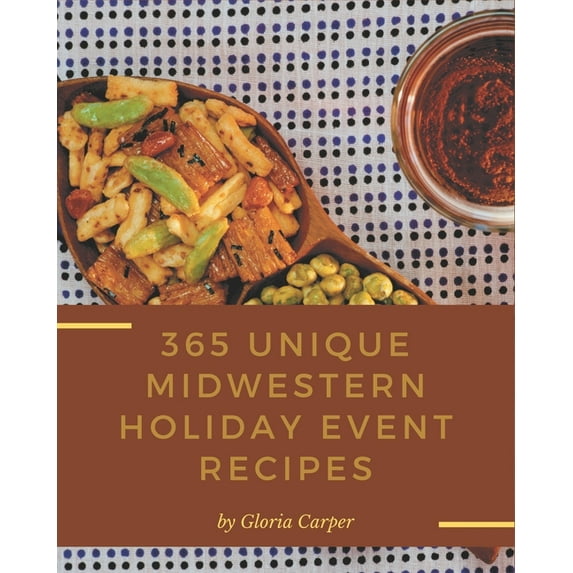 365 Unique Midwestern Holiday Event Recipes: Save Your Cooking Moments with Midwestern Holiday Event Cookbook!, (Paperback)