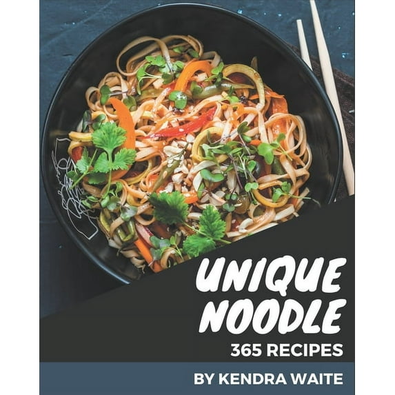 365 Unique Noodle Recipes: Greatest Noodle Cookbook of All Time, (Paperback)