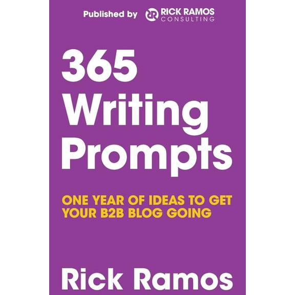 365 Writing Prompts: One Year Of Ideas To Get Your B2B Blog Going (Paperback) by Rick Ramos