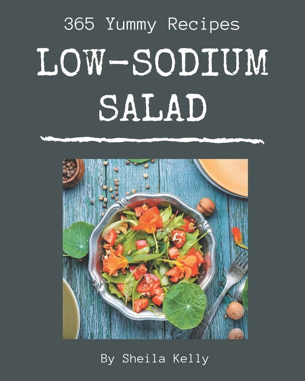365 Yummy Low-Sodium Salad Recipes: More Than a Yummy Low-Sodium Salad